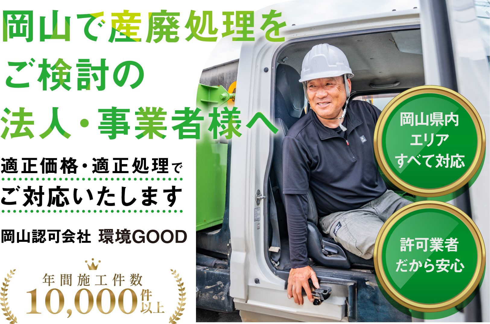 岡山で産業廃棄処理をご検討の法人・事業者様へ。適正価格・適正処理でご対応いたします。岡山認可会社 環境GOODなら、岡山県内エリアすべて対応、許可業者だから安心。年間施工件数は10,000件以上